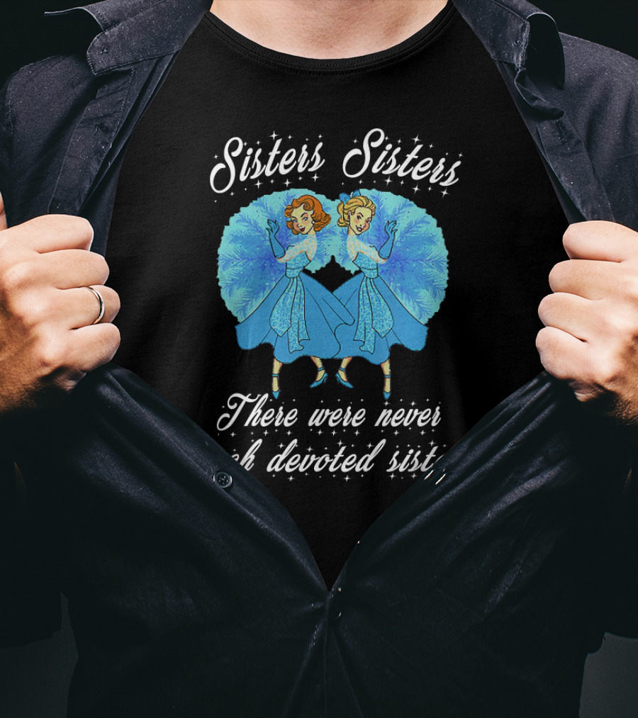 Sisters Sisters There Were Never Such Devoted Sisters T-Shirt