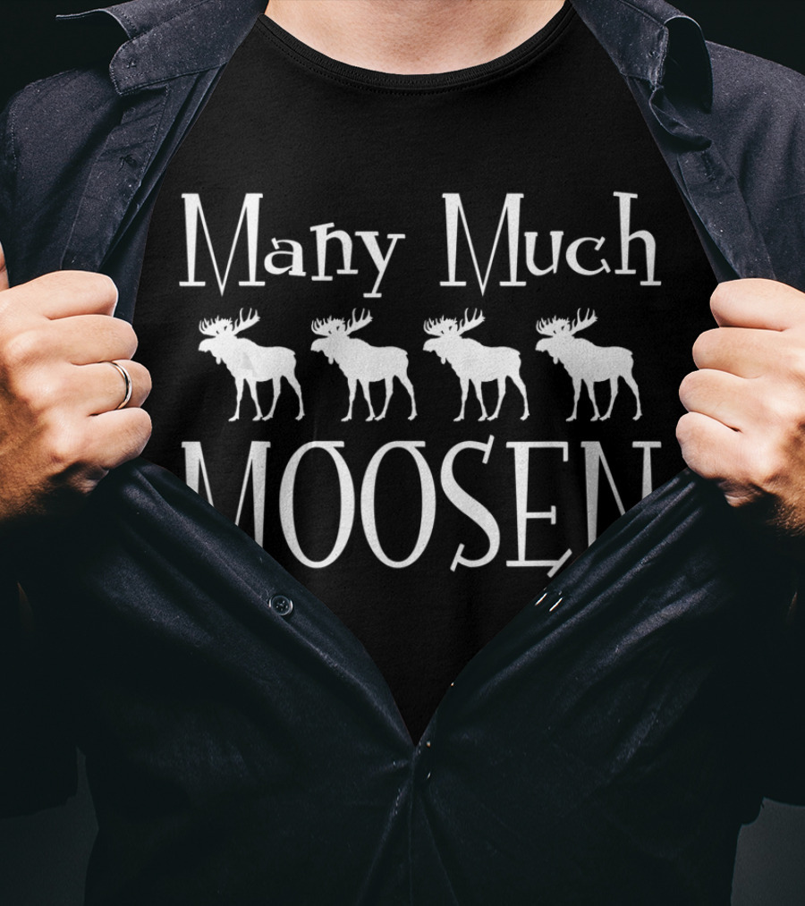 Many Much Moosen Moose Humor Phrase T-Shirt