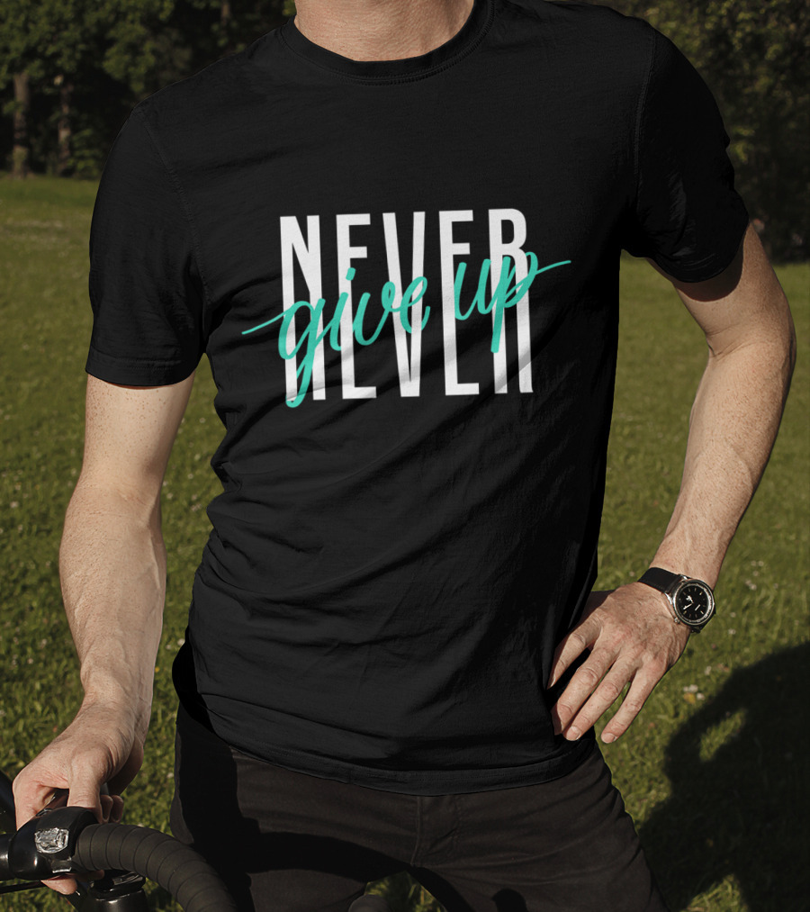 NEVER NEVER Give Up Inspirational Motivational T-Shirt