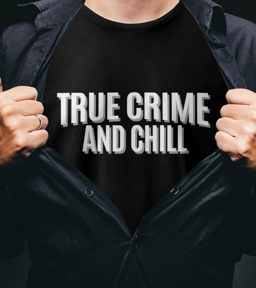 True Crime And Chill T-Shirt