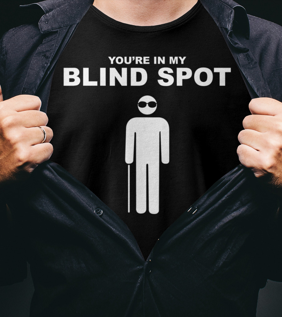 YOU'RE IN MY BLIND SPOT White Figure With Cane And Sunglasses T-Shirt