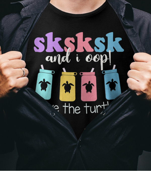 Sksksk And I Oop Save The Turtles Straw Cups T-Shirt