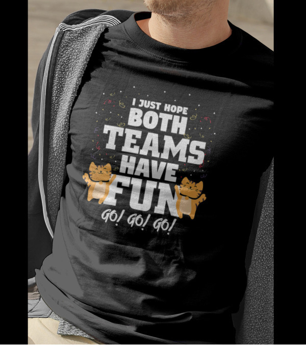 I Just Hope Both Teams Have Fun Cat Cheer Go Go Go T-Shirt