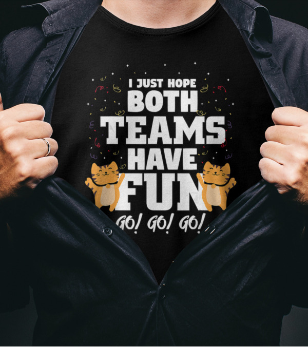 I Just Hope Both Teams Have Fun Cat Cheer Go Go Go T-Shirt