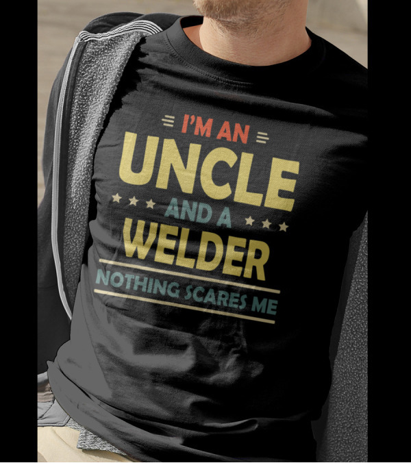 I'M AN UNCLE AND A WELDER NOTHING SCARES ME T-Shirt