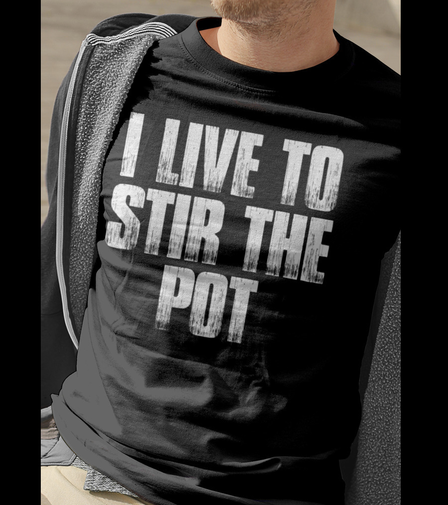 I Live To Stir The Pot T-Shirt