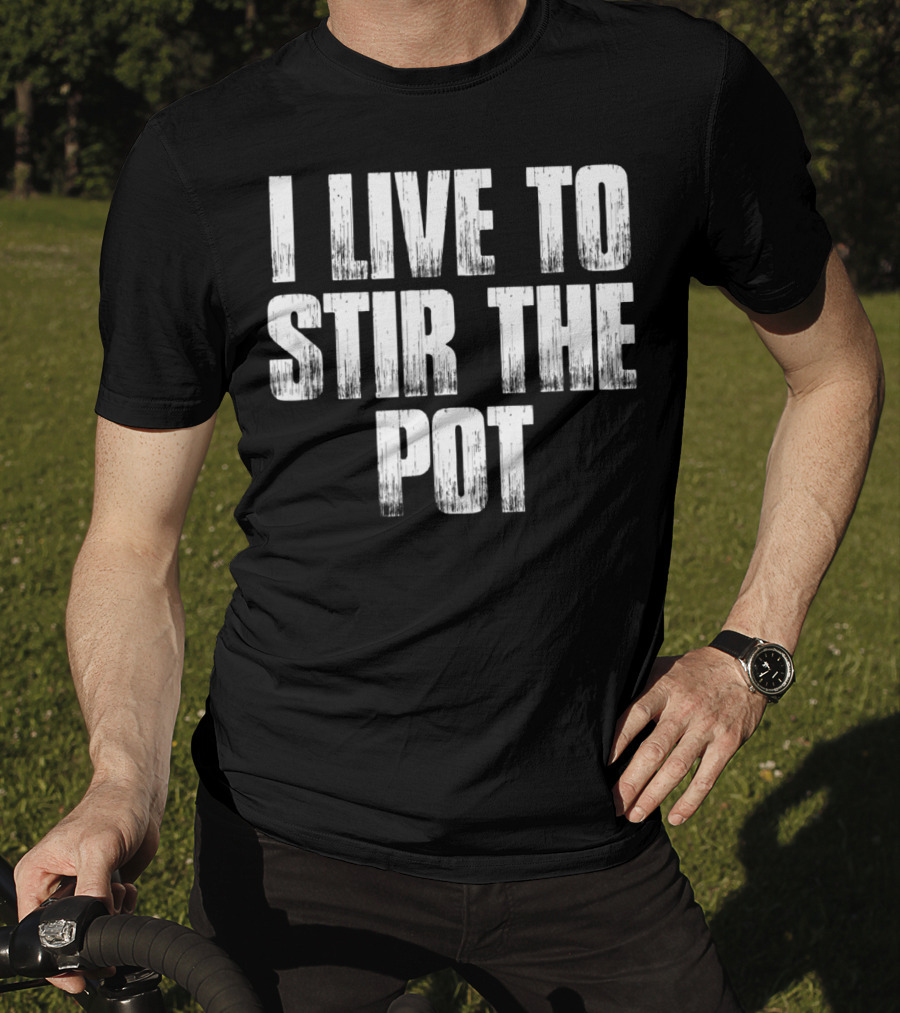 I Live To Stir The Pot T-Shirt