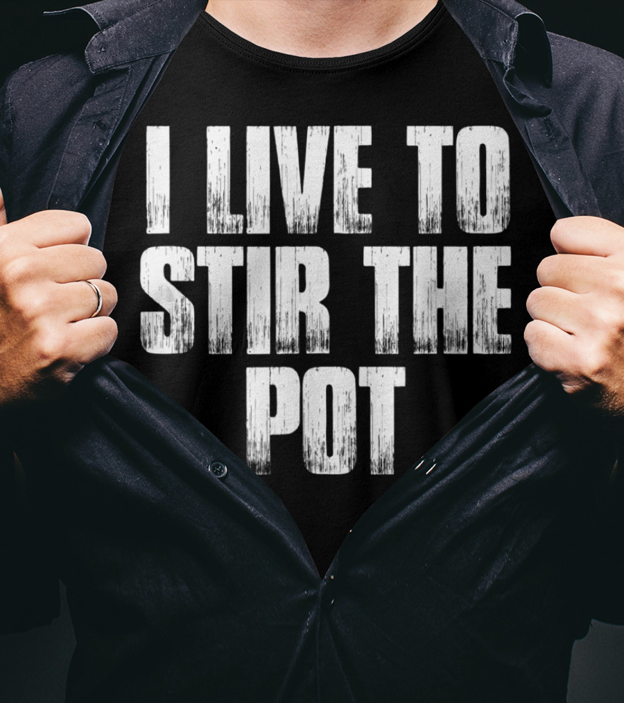 I Live To Stir The Pot T-Shirt