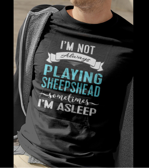 I'm Not Always Playing Sheepshead Sometimes I'm Asleep T-Shirt
