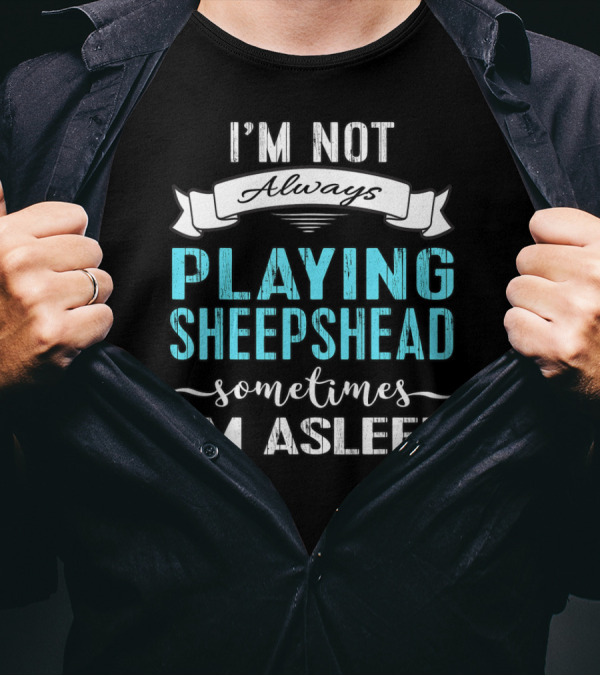 I'm Not Always Playing Sheepshead Sometimes I'm Asleep T-Shirt