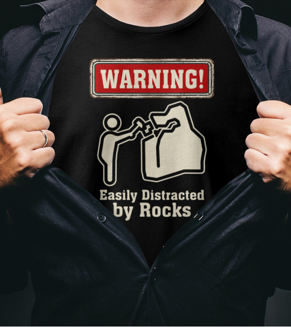 Warning Easily Distracted By Rocks T-Shirt