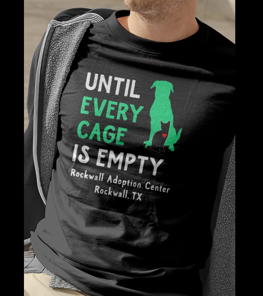 Until Every Cage Is Empty Rockwall Adoption Center Rockwall TX T-Shirt