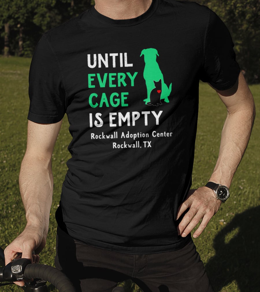 Until Every Cage Is Empty Rockwall Adoption Center Rockwall TX T-Shirt