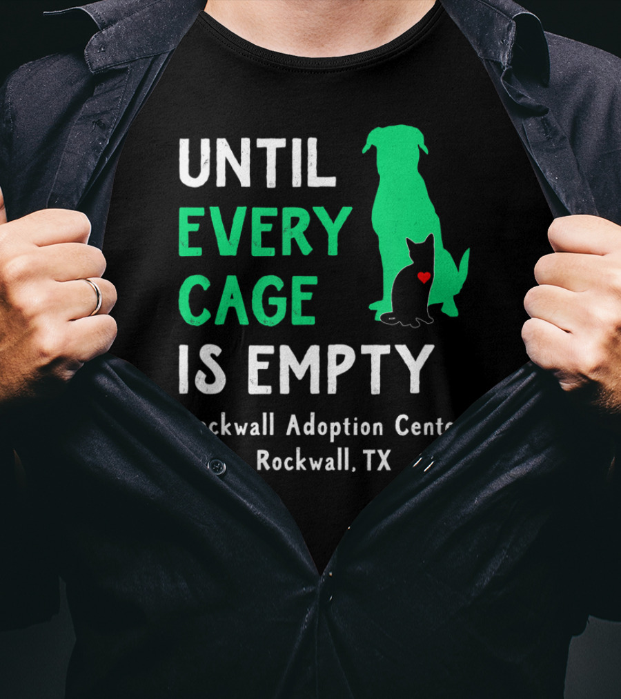 Until Every Cage Is Empty Rockwall Adoption Center Rockwall TX T-Shirt