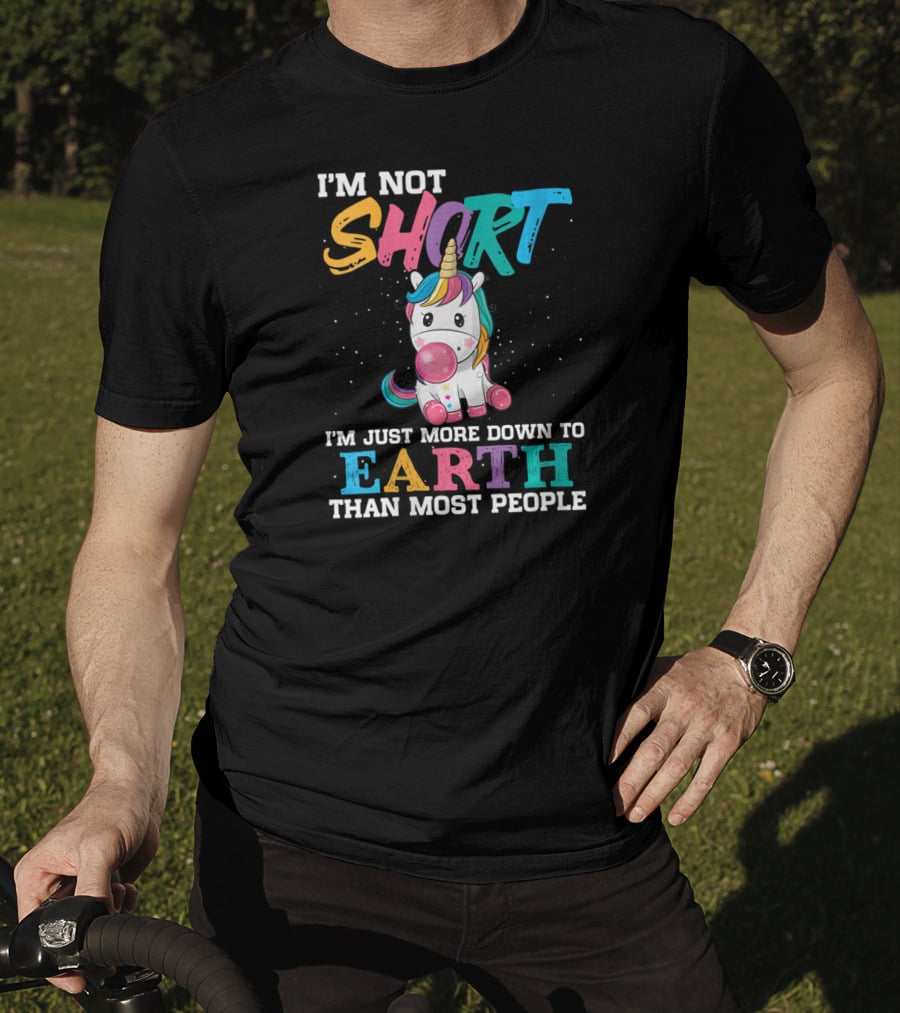 I'm Not Short Unicorn More Down To Earth Than Most People T-Shirt