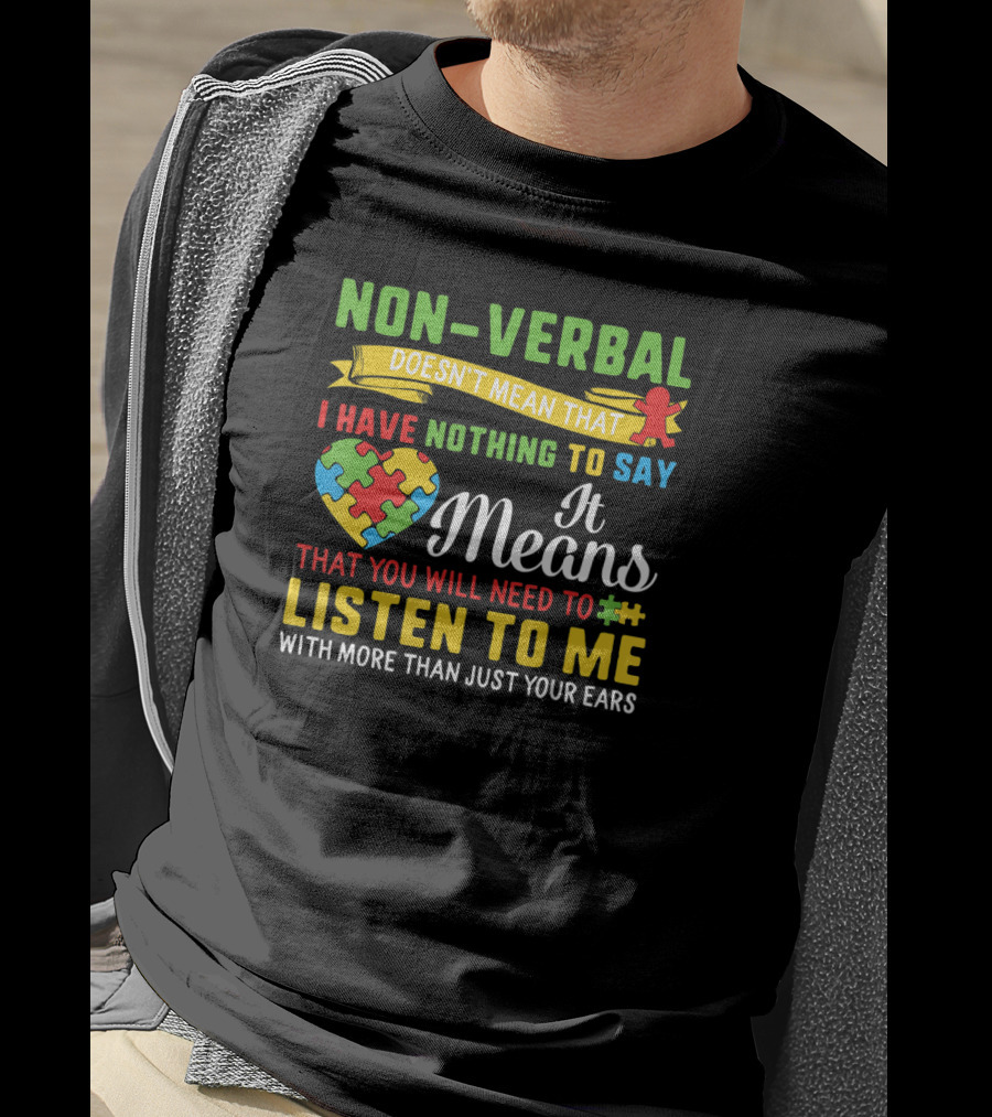 Non Verbal Doesn't Mean Nothing To Say Listen With More Than Ears T-Shirt