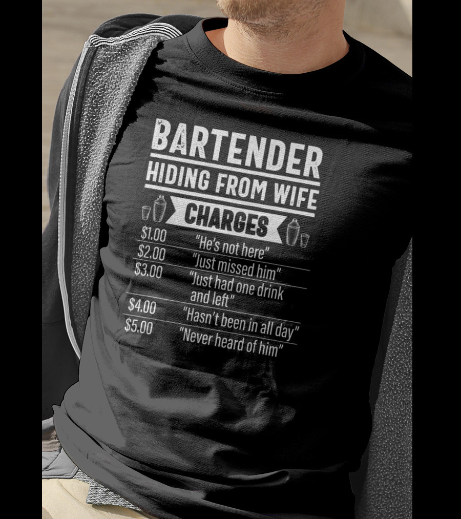 Bartender Hiding From Wife Charges He's Not Here Just Missed Him Just Had One Drink And Left Hasn't Been In All Day Never Heard Of Him T-Shirt