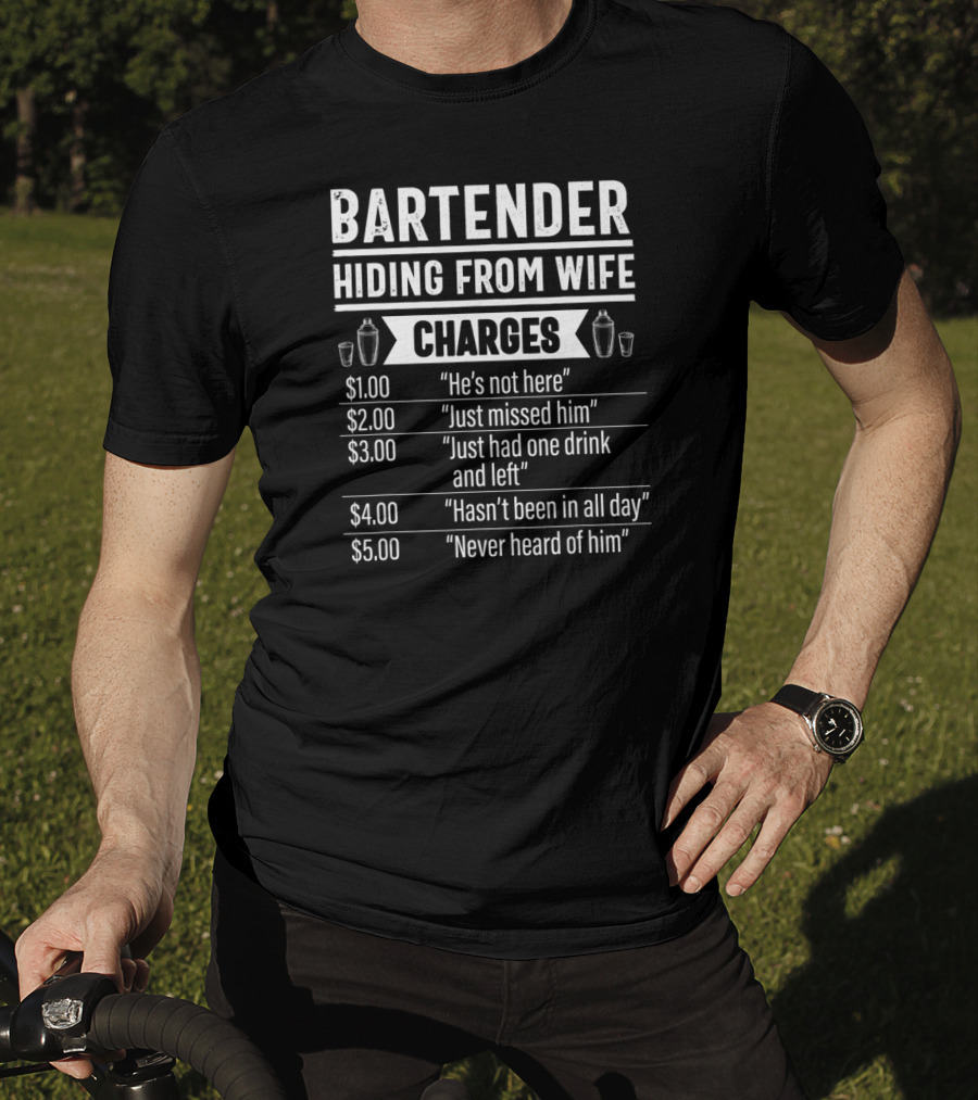 Bartender Hiding From Wife Charges He's Not Here Just Missed Him Just Had One Drink And Left Hasn't Been In All Day Never Heard Of Him T-Shirt