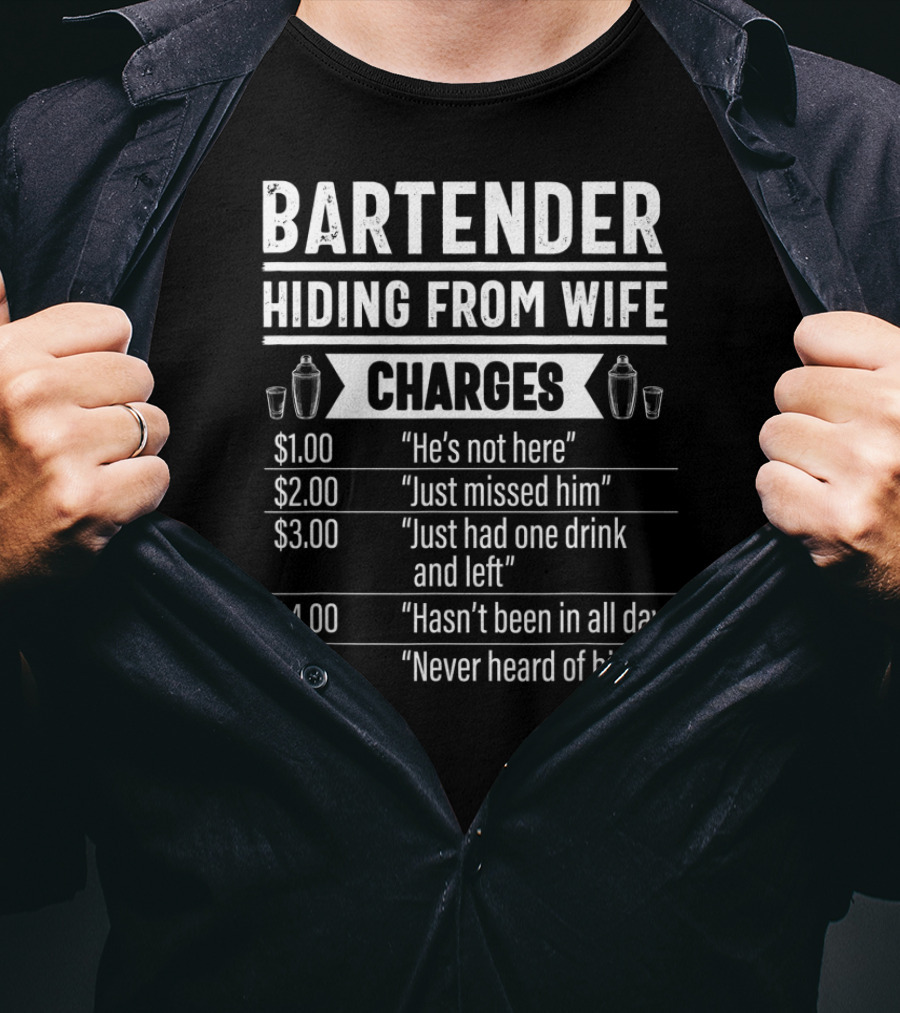 Bartender Hiding From Wife Charges He's Not Here Just Missed Him Just Had One Drink And Left Hasn't Been In All Day Never Heard Of Him T-Shirt