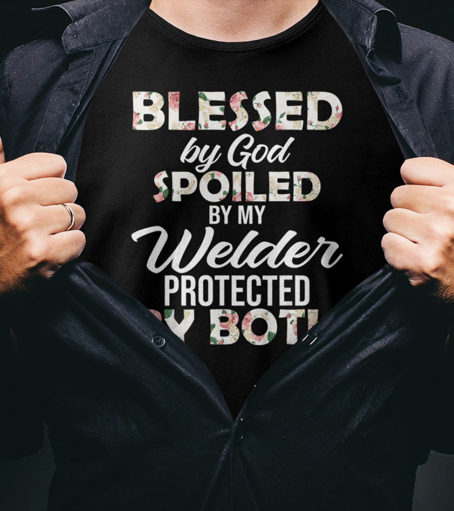 Blessed By God Spoiled By My Welder Protected By Both T-Shirt