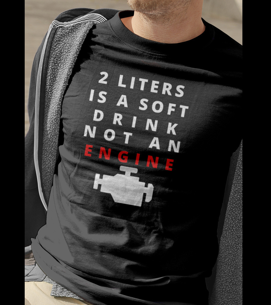 2 Liters Is A Soft Drink Not An Engine Clarksoff Real Engine T-Shirt