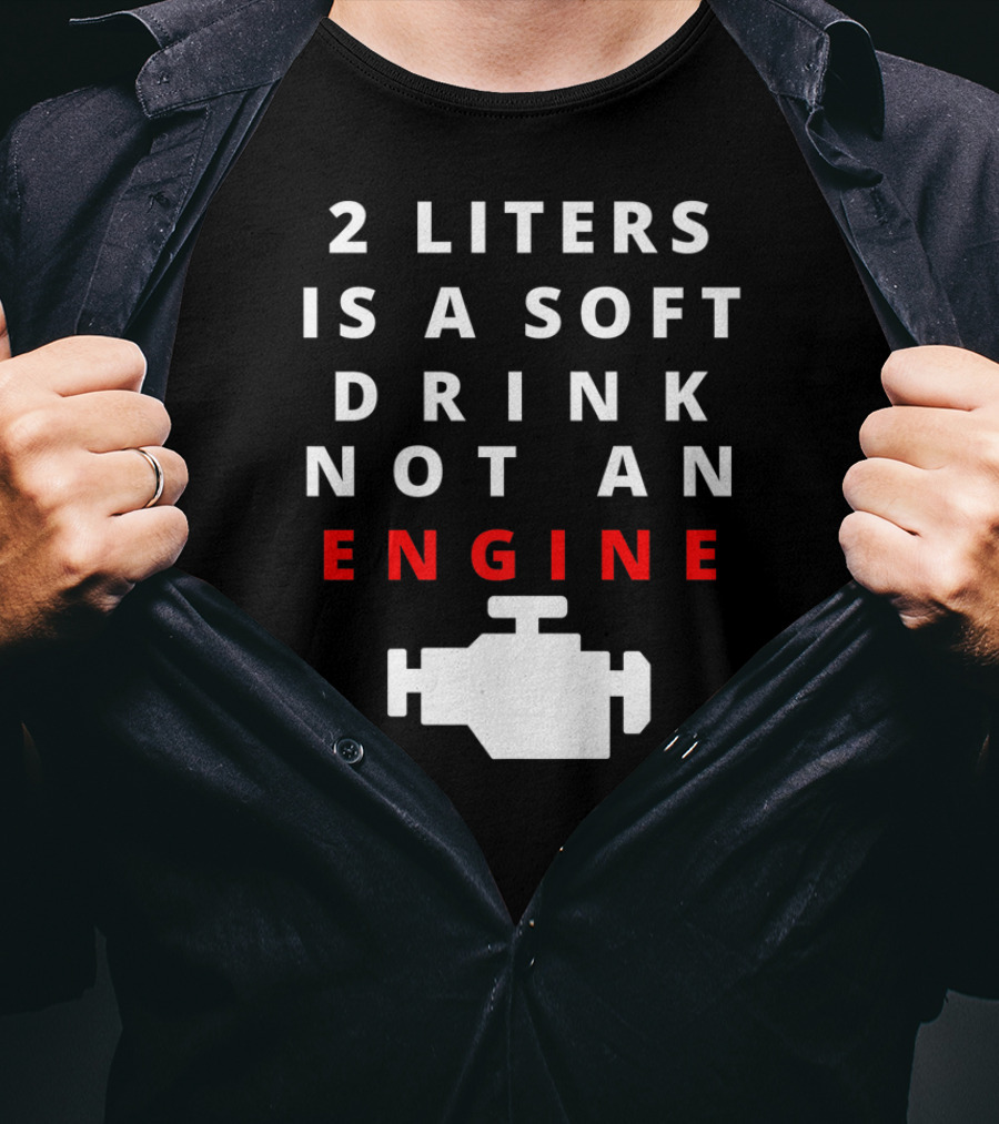 2 Liters Is A Soft Drink Not An Engine Clarksoff Real Engine T-Shirt