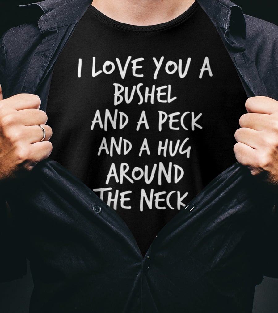 I Love You A Bushel And A Peck And A Hug Around The Neck T-Shirt