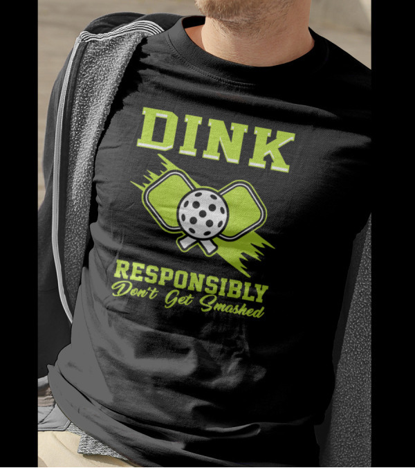 Dink Responsibly Don't Get Smashed Pickleball Paddle T-Shirt