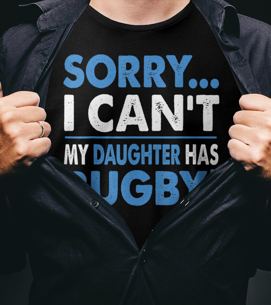 Sorry I Can't My Daughter Has Rugby T-Shirt
