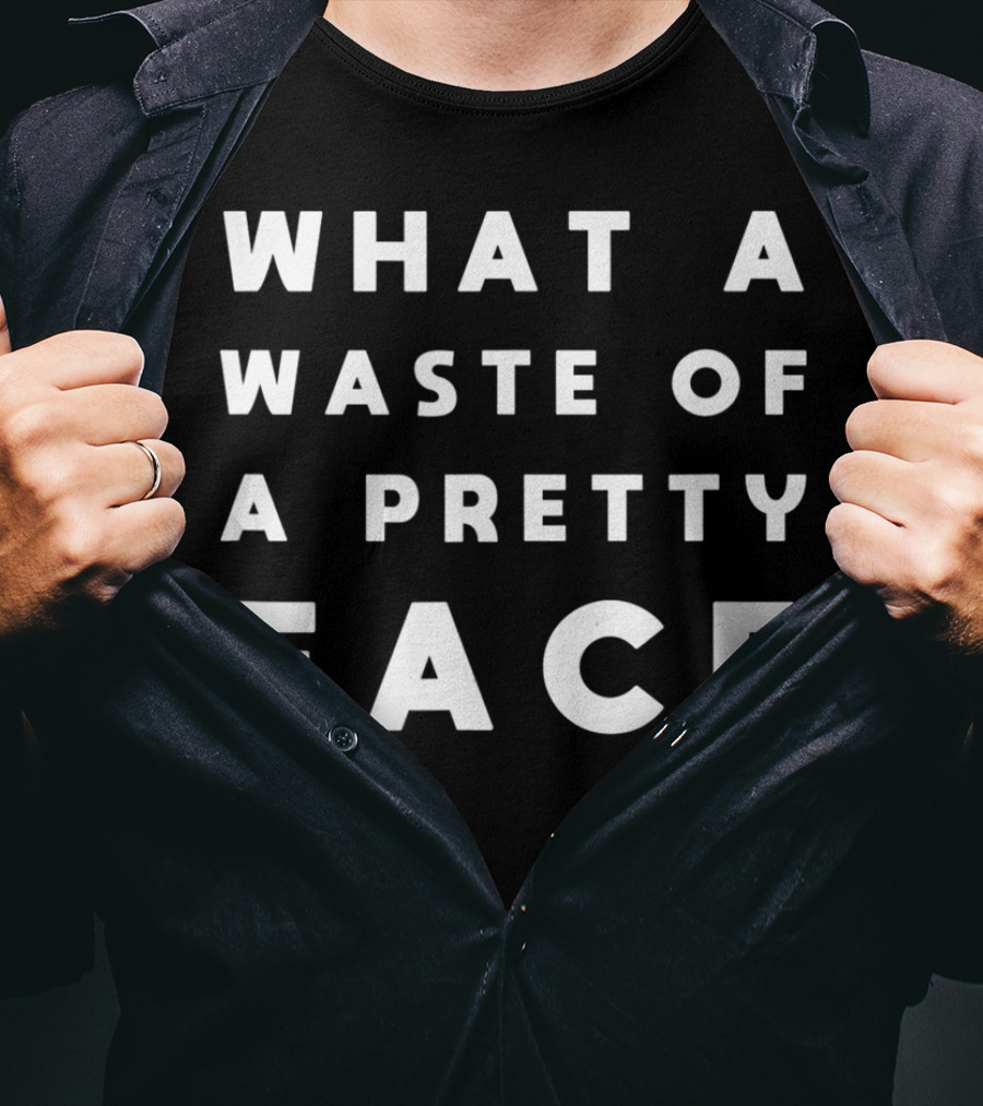 What A Waste Of A Pretty Face T-Shirt