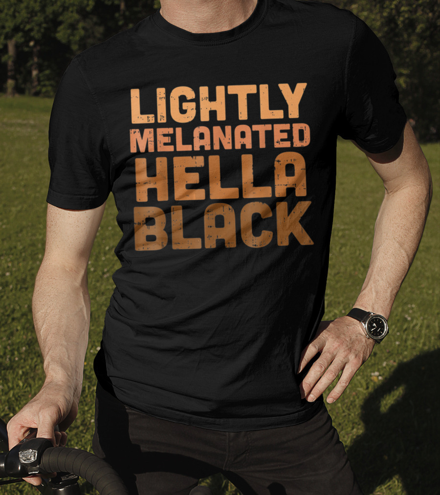Lightly Melanated Hella Black Melanin T-Shirt