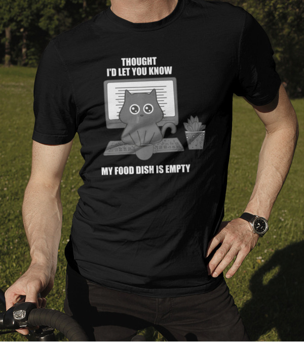 Thought I'd Let You Know My Food Dish Is Empty Cat On Keyboard T-Shirt