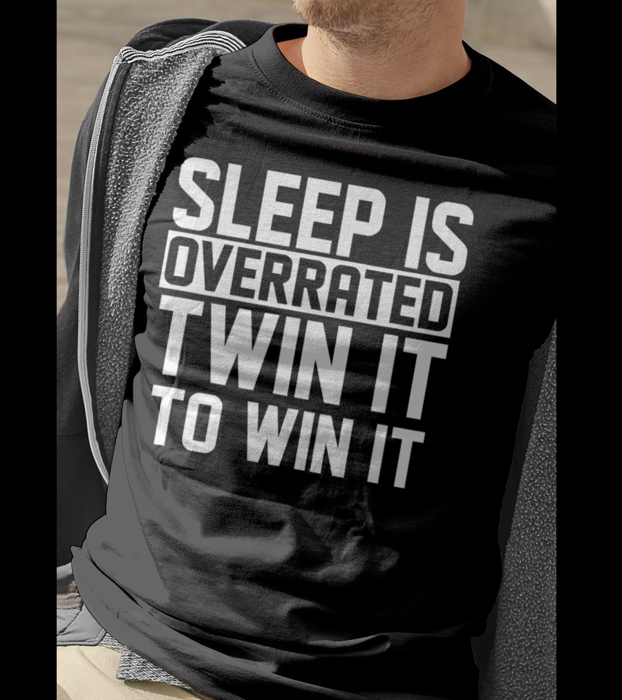 Sleep Is Overrated Twin It To Win It T-Shirt