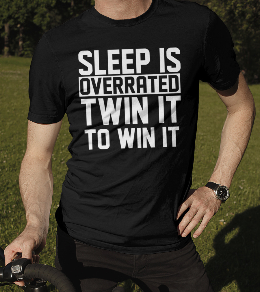 Sleep Is Overrated Twin It To Win It T-Shirt