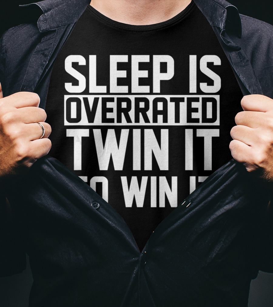 Sleep Is Overrated Twin It To Win It T-Shirt