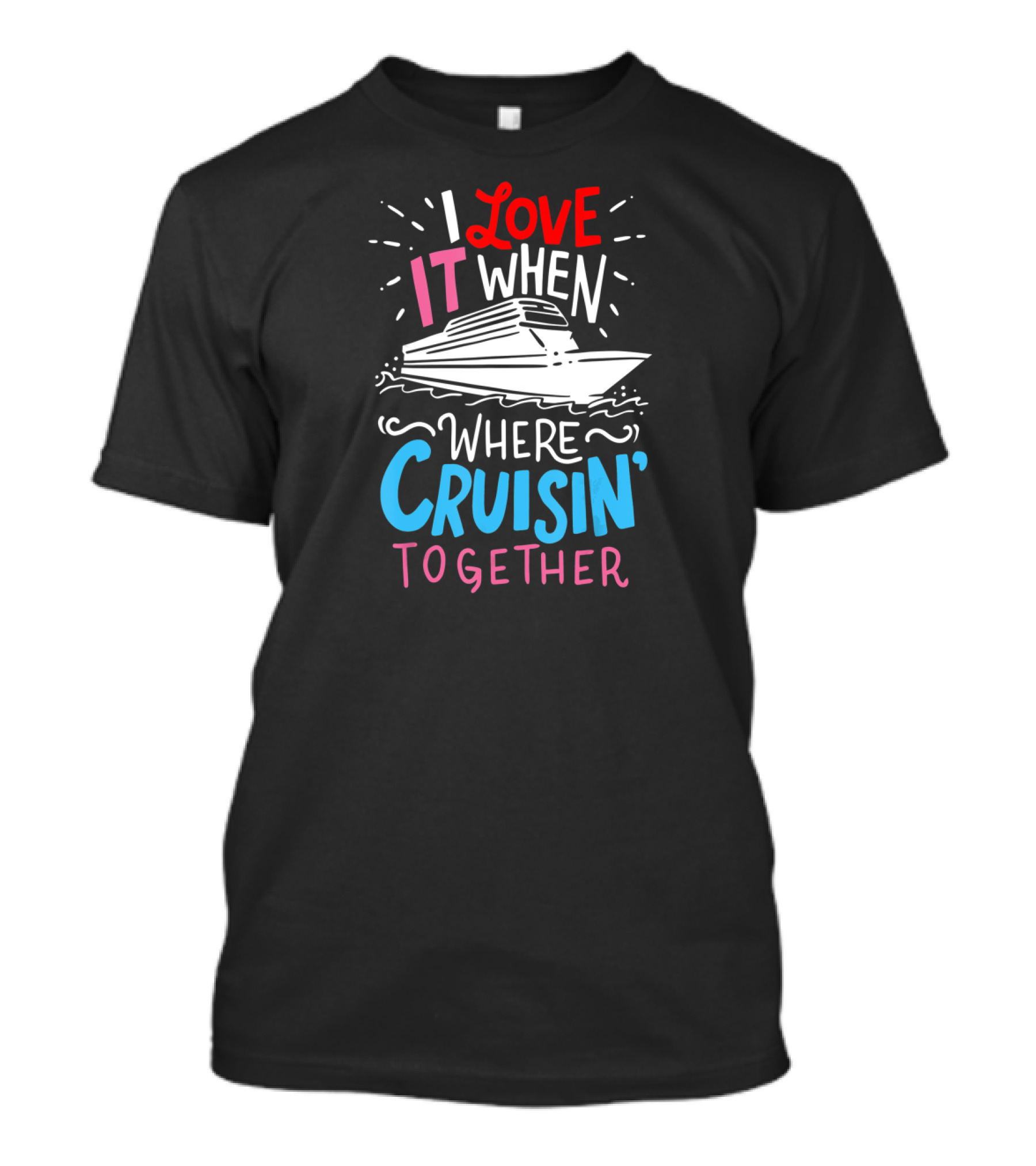 I Love It When We're Cruisin' Together Vacation Ship Trip T-Shirt