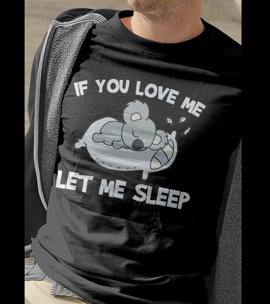 Koala Lovers If You Love Me Let Me Sleep T-Shirt