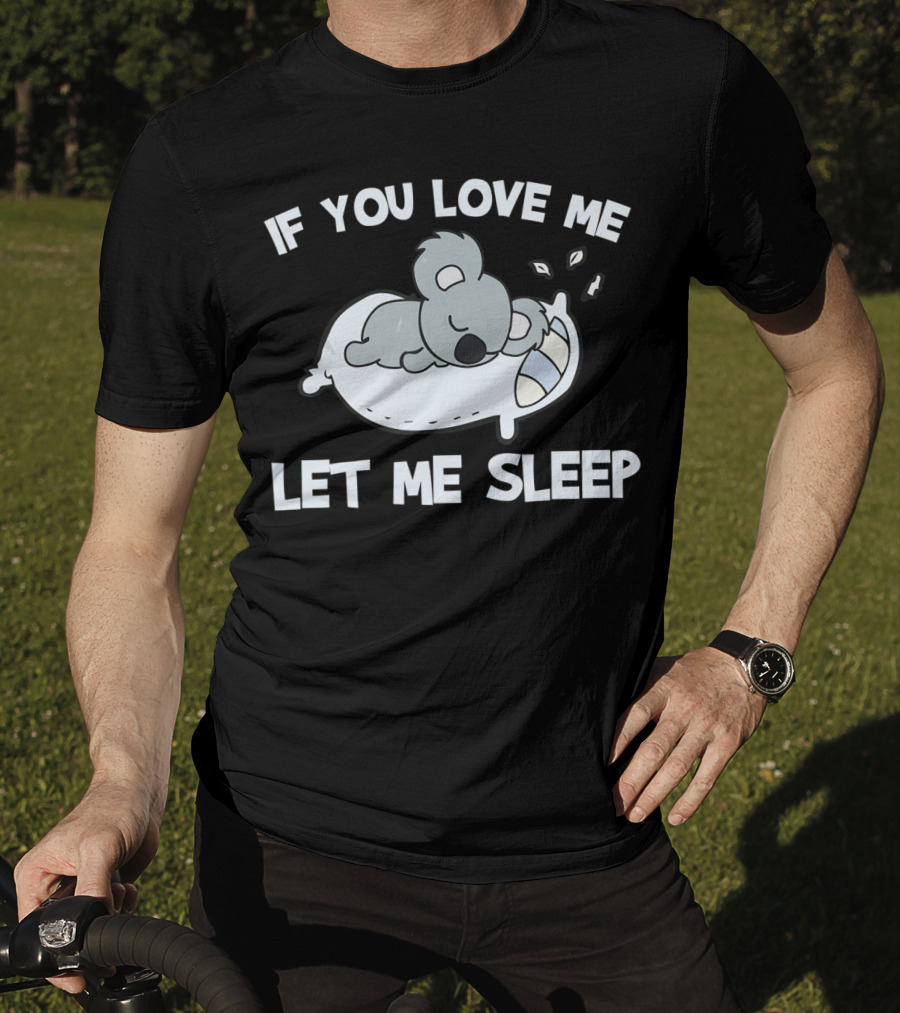 Koala Lovers If You Love Me Let Me Sleep T-Shirt