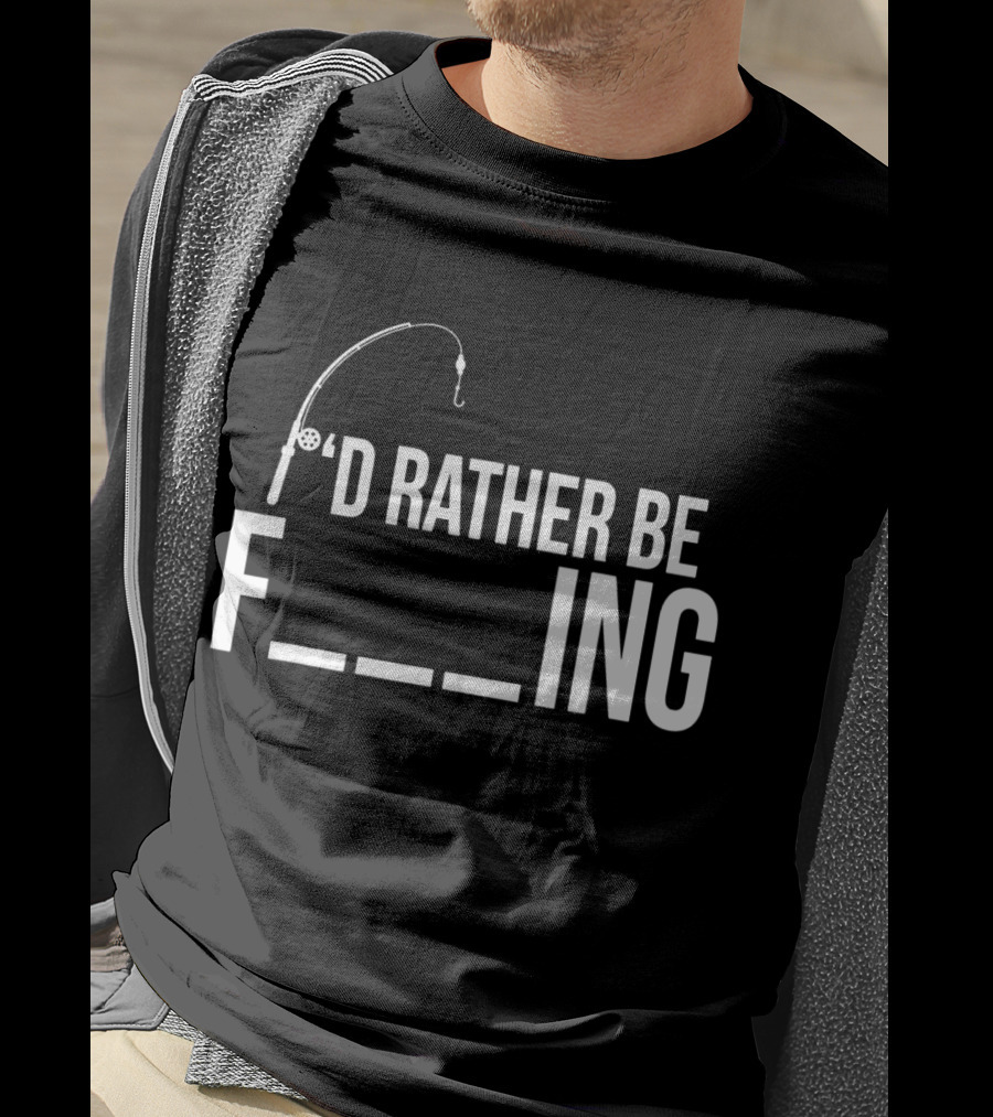 'D Rather Be Fishing Rod Hook F___ing T-Shirt