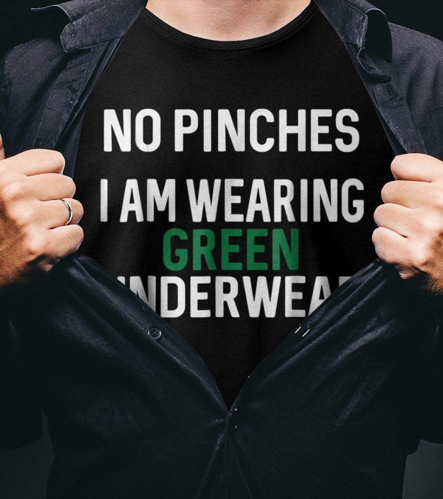 No Pinches I Am Wearing Green Underwear T-Shirt