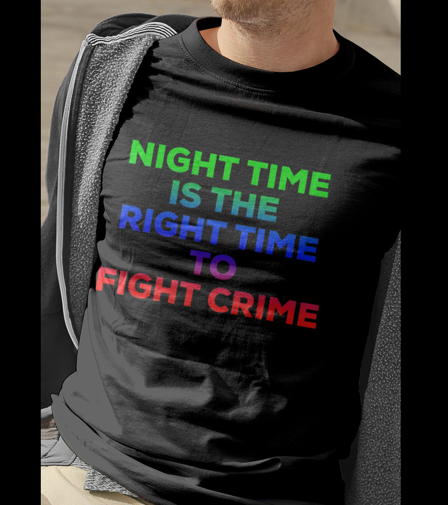 Night Time Is The Right Time To Fight Crime T-Shirt