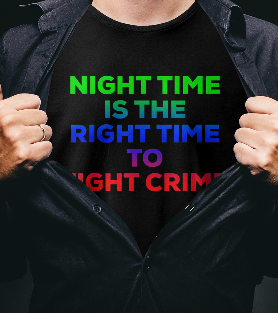 Night Time Is The Right Time To Fight Crime T-Shirt