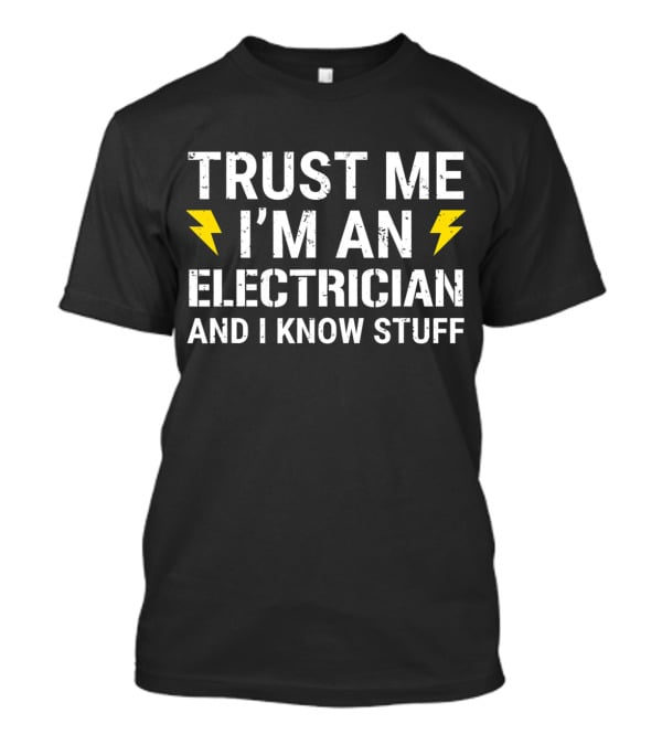 Trust ME I'm An Electrician And I Know Stuff T-Shirt
