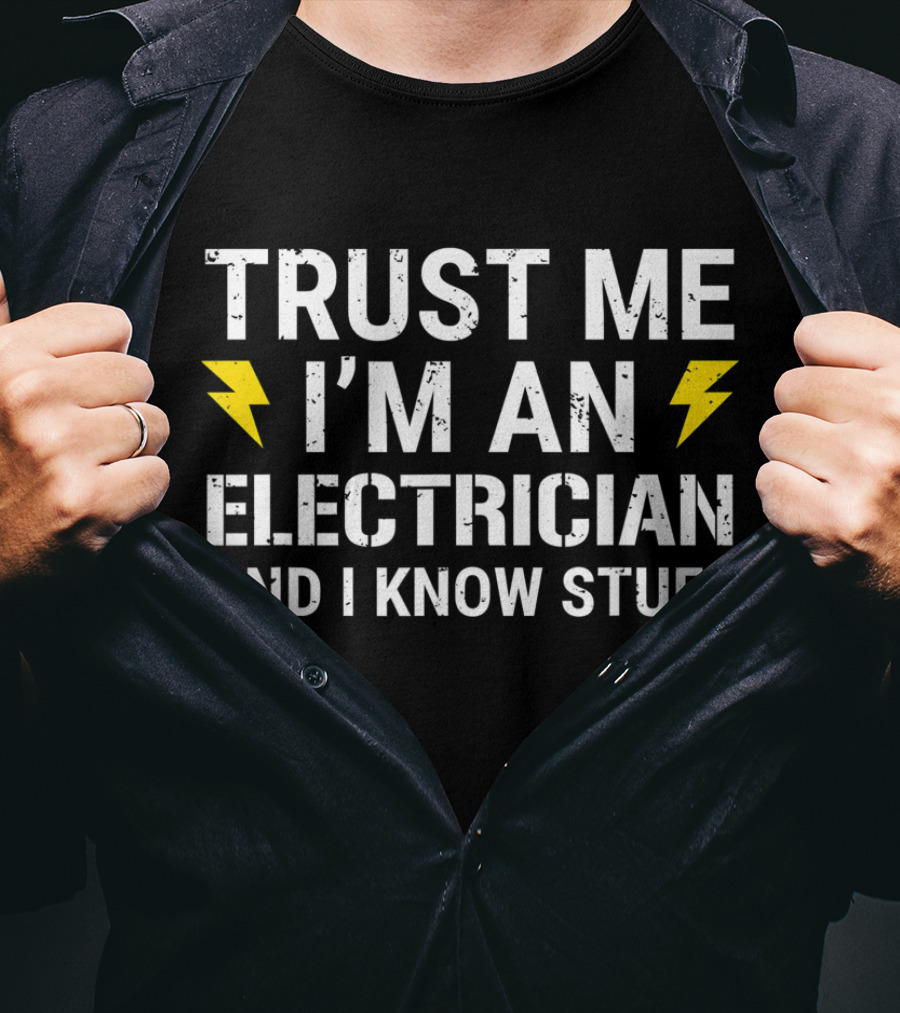 Trust ME I'm An Electrician And I Know Stuff T-Shirt