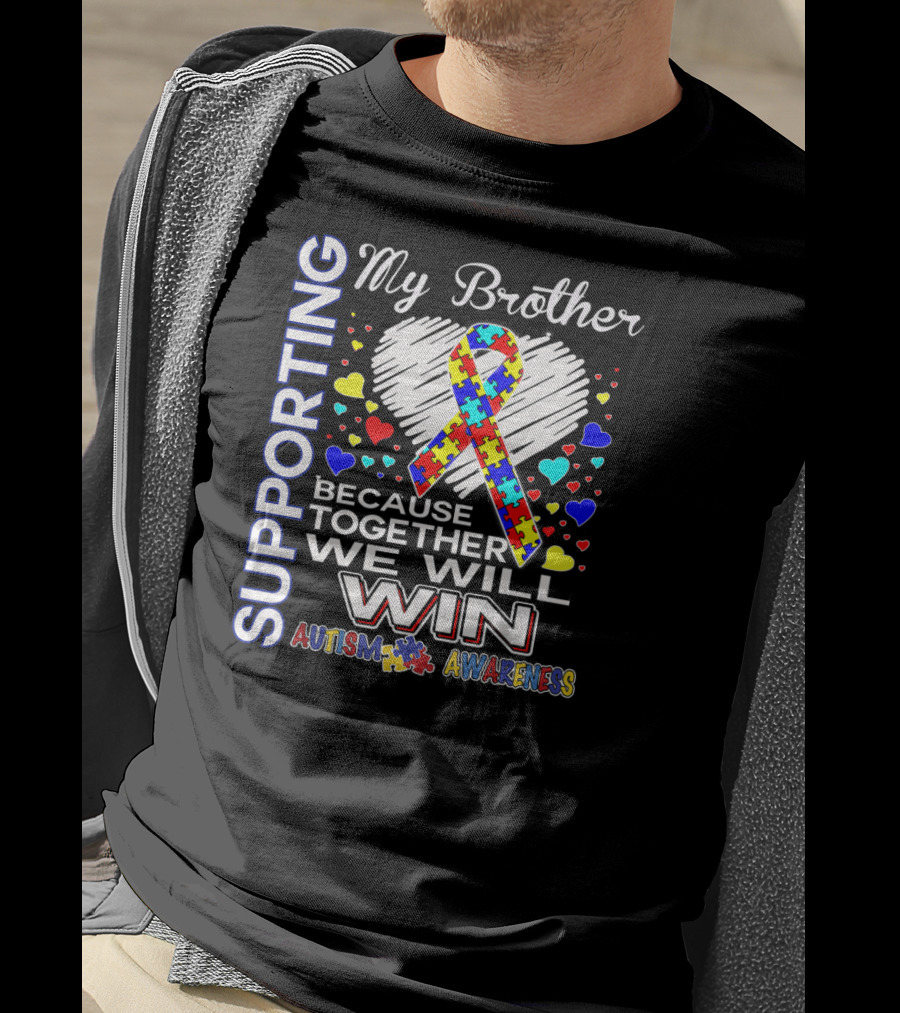 Supporting My Brother Autism Because Together We Will Win Autism Awareness T-Shirt