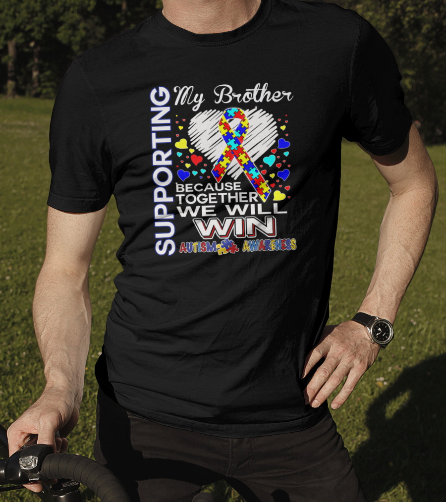 Supporting My Brother Autism Because Together We Will Win Autism Awareness T-Shirt
