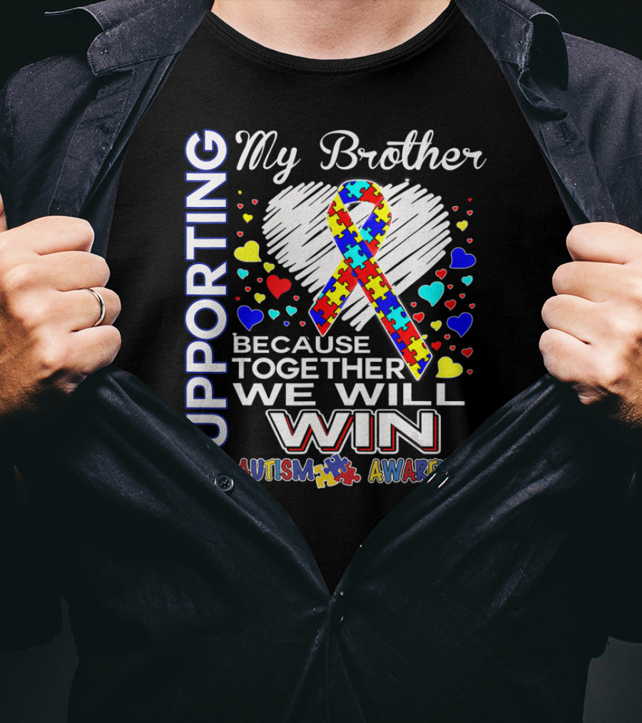 Supporting My Brother Autism Because Together We Will Win Autism Awareness T-Shirt