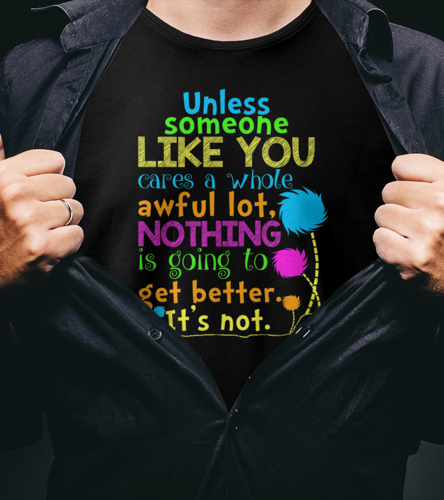 Unless Someone Like You Cares Nothing Is Going To Get Better It's Not T-Shirt