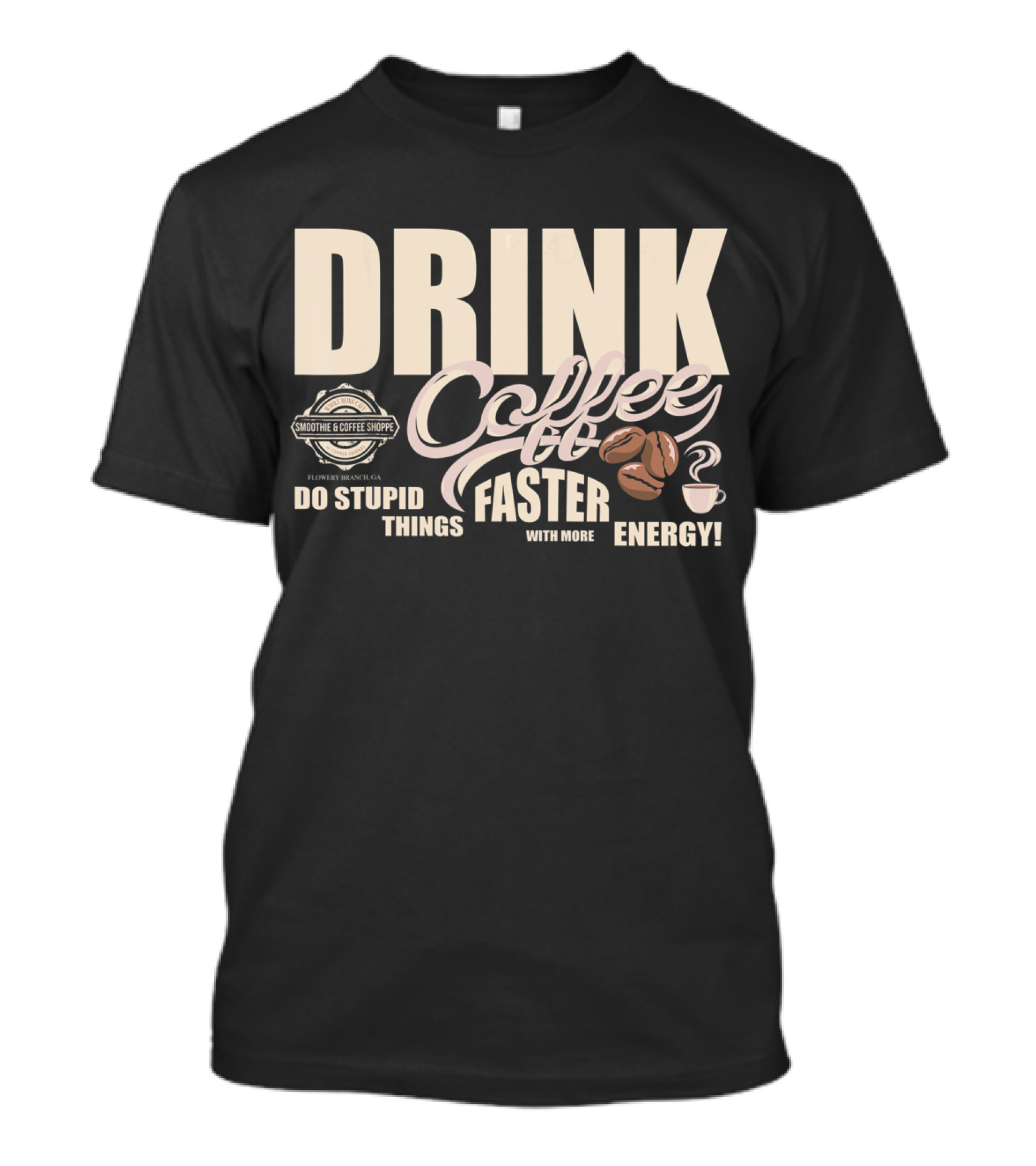 Drink Coffee Faster With More Energy Do Stupid Things Smoothie And Coffee Shoppe T-Shirt