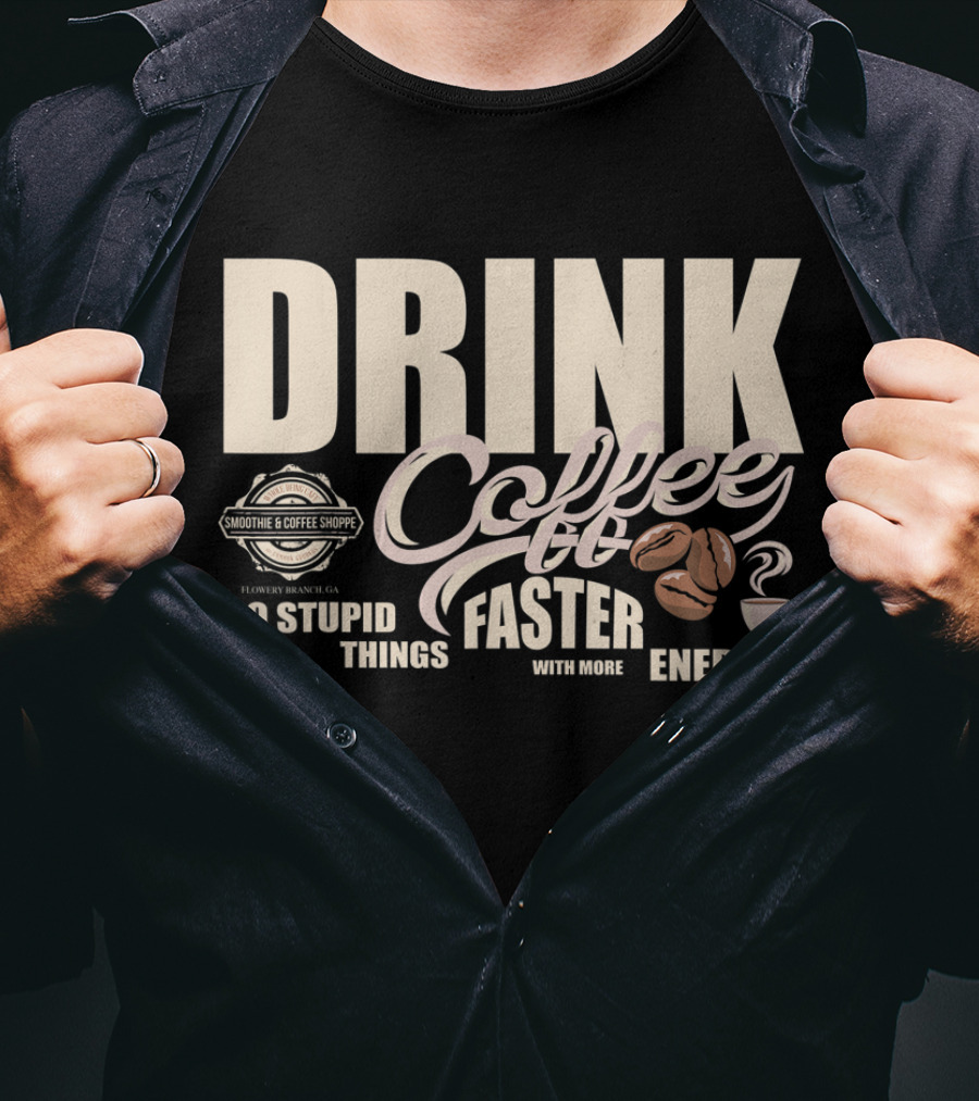 Drink Coffee Faster With More Energy Do Stupid Things Smoothie And Coffee Shoppe T-Shirt